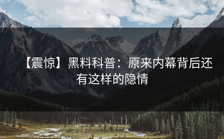 【震惊】黑料科普：原来内幕背后还有这样的隐情